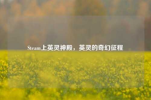 Steam上英灵神殿，英灵的奇幻征程