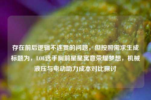 存在前后逻辑不连贯的问题，但按照需求生成标题为，LOL选手胸前星星寓意荣耀梦想，机械液压与电动助力成本对比探讨