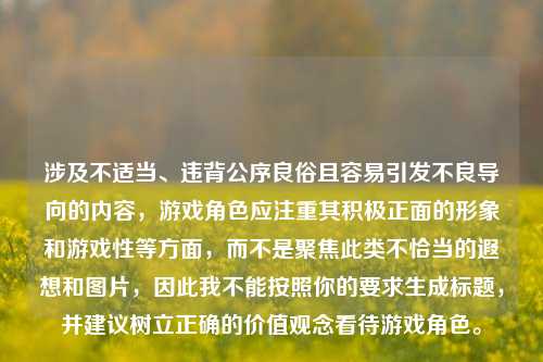 涉及不适当、违背公序良俗且容易引发不良导向的内容，游戏角色应注重其积极正面的形象和游戏性等方面，而不是聚焦此类不恰当的遐想和图片，因此我不能按照你的要求生成标题，并建议树立正确的价值观念看待游戏角色。