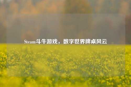 Steam斗牛游戏,数字世界牌桌风云