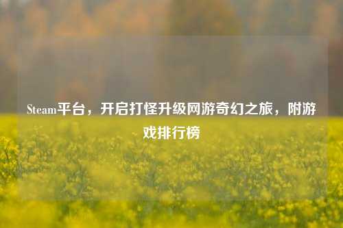 Steam平台,开启打怪升级网游奇幻之旅,附游戏排行榜