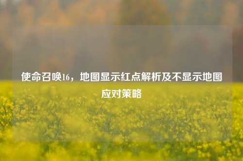 使命召唤16,地图显示红点解析及不显示地图应对策略