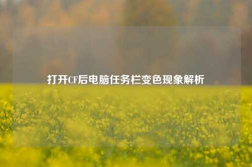 打开CF后电脑任务栏变色现象解析