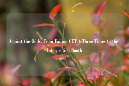 Against the Odds: From Failing CET-4 Three Times to the Interpreting Booth